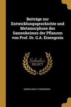 Paperback Beiträge zur Entwicklungsgeschichte und Metamorphose des Samenkeimes der Pflanzen von Prof. Dr. G.A. Eisengrein [German] Book