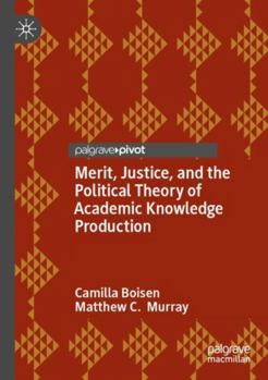 Paperback Merit, Justice, and the Political Theory of Academic Knowledge Production Book
