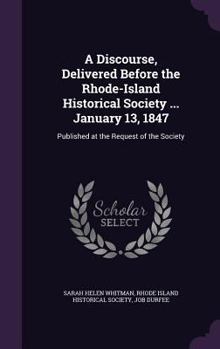 Hardcover A Discourse, Delivered Before the Rhode-Island Historical Society ... January 13, 1847: Published at the Request of the Society Book