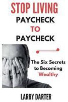 Paperback Stop Living Paycheck to Paycheck: The Six Secrets to Becoming Wealthy Book