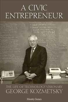 Hardcover A Civic Entrepreneur: The Life of Technology Visionary George Kozmetsky Book