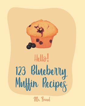 Paperback Hello! 123 Blueberry Muffin Recipes: Best Blueberry Muffin Cookbook Ever For Beginners [Book 1] Book