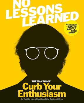 Hardcover No Lessons Learned: The Making of Curb Your Enthusiasm as Told by Larry David and the Cast and Crew Book
