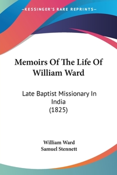 Paperback Memoirs Of The Life Of William Ward: Late Baptist Missionary In India (1825) Book