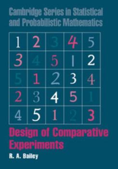Design of Comparative Experiments - Book #25 of the Cambridge Series in Statistical and Probabilistic Mathematics