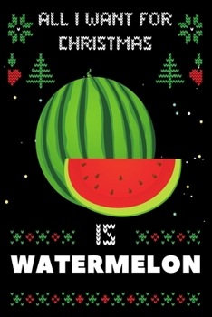 Paperback All I Want For Christmas Is Watermelon: Watermelon Christmas Notebook / Thanksgiving & Christmas Gift Notebook Book