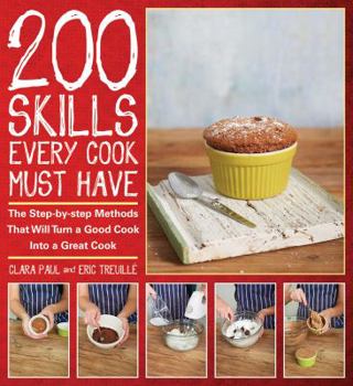 Hardcover 200 Skills Every Cook Must Have: The Step-By-Step Methods That Will Turn a Good Cook Into a Great Cook Book