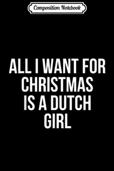 Paperback Composition Notebook: All I Want For Christmas Is A Dutch Girl Journal/Notebook Blank Lined Ruled 6x9 100 Pages Book