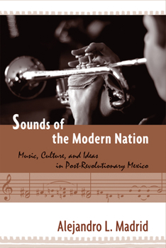 Sounds of the Modern Nation: Music, Culture, and Ideas in Post-Revolutionary Mexico (Studies In Latin America & Car) - Book  of the Studies in Latin American and Caribbean Music