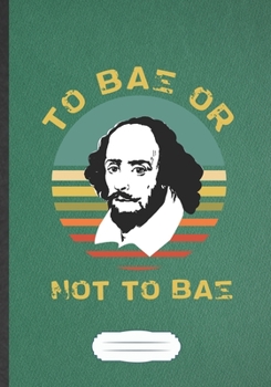 To Bae Or Not To Bae: Literature Blank Journal Write Record. Practical Dad Mom Anniversary Gift, Fashionable Funny Creative Writing Logbook, Vintage Retro B5 110 Page