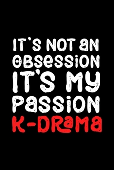 It's Not an Obsession It's My Passion K-Drama: K-Drama Notebook Journal for K-Drama Fanatics 110 pages 6x9 College Ruled