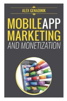 Paperback Mobile App Marketing And Monetization: How To Promote Mobile Apps Like A Pro: Learn to promote and monetize your Android or iPhone app. Get hundreds o Book