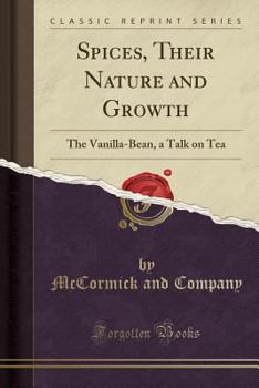Paperback Spices, Their Nature and Growth: The Vanilla-Bean, a Talk on Tea (Classic Reprint) Book