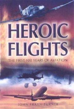 Hardcover Heroic Flights: The First 100 Years of Aviation Book