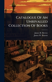 Catalogue Of An Unrivalled Collection Of Books