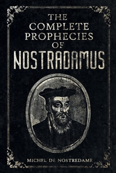 Paperback The Complete Prophecies of Nostradamus: Complete Future, Past and Present predictions with comprehensive Almanacs Book