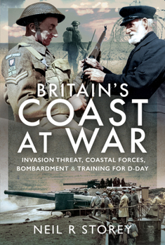 Hardcover Britain's Coast at War: Invasion Threat, Coastal Forces, Bombardment and Training for D-Day Book