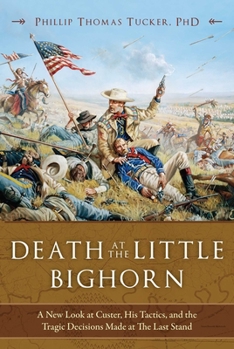 Hardcover Death at the Little Bighorn: A New Look at Custer, His Tactics, and the Tragic Decisions Made at the Last Stand Book
