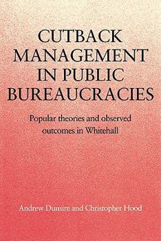 Paperback Cutback Management in Public Bureaucracies: Popular Theories and Observed Outcomes in Whitehall Book