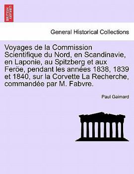 Paperback Voyages de la Commission Scientifique du Nord, en Scandinavie, en Laponie, au Spitzberg et aux Feröe, pendant les années 1838, 1839 et 1840, sur la Co [French] Book