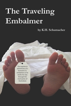 Paperback The Traveling Embalmer: The exploits and adventures of an American embalmer working his way through the mortuaries of the Far East and Austral Book