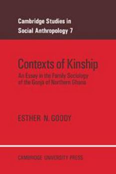 Contexts of Kinship: An Essay in the Family Sociology of the Gonja of Northern Ghana - Book #7 of the Cambridge Studies in Social Anthropology