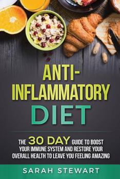 Paperback Anti-Inflammatory Diet: The 30 Day Guide to Boost Your Immune System and Restore Your Overall Health to Leave You Feeling Amazing Book