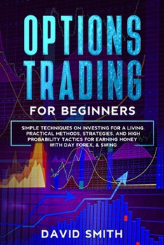 Paperback Options Trading For Beginners: Simple Techniques On Investing For A Living. Practical Methods, Strategies, And High Probabity Tactics For Earning Mon Book