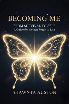 Becoming Me: From Survival to Self - A Guide for Women Ready to Rise