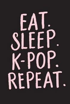 Paperback Eat Sleep K-Pop Repeat: Kpop Notebooks, Kpop Journal Supplies, Kpop Gifts, 6 x 9 Blank Lined Journals Book