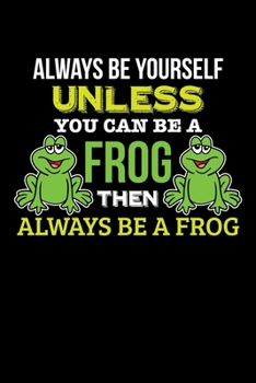 Paperback Always Be Yourself Unless You Can Be a Frog Then Always Be a Frog: Blank Lined Notebook, 6 x 9, 120 White Color Pages, Matte Finish Cover Book