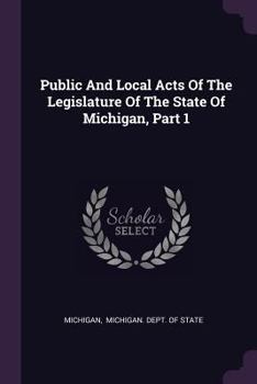 Paperback Public And Local Acts Of The Legislature Of The State Of Michigan, Part 1 Book