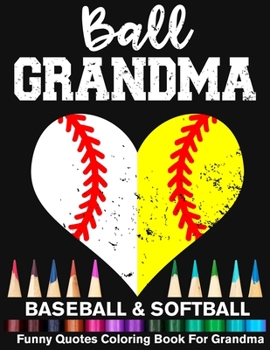 Ball Grandma Baseball Softball Funny Quotes Coloring Book For Grandma: Baseball Grandma And Softball Grandma Heart Mandala Adult Coloring Book
