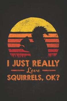 Wild Animal: I Just Really Love Squirrels OK Retro Sunset Silhouette Vintage Safari Composition Notebook College Students Wide Ruled Line Paper Zoo ... with chipmunk distracted spirit animal 6x9
