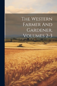 Paperback The Western Farmer And Gardener, Volumes 2-3 Book