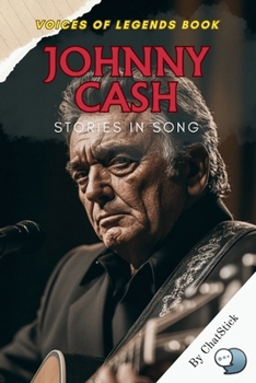 Johnny Cash: Stories in Song: A Journey Through the Life and Lyrics of the Man in Black (Voices of Legends: The Top 100 Greatest Singers of All Time)