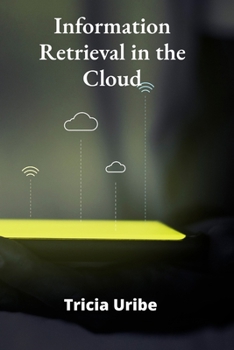 Paperback Information Retrieval in the Cloud: Architecting Scalable Search Solutions for Big Data Environments Book