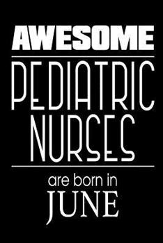 Paperback Awesome Pediatric Nurses Are Born in June: Funny Pediatric Nurse Gift Notebook Book