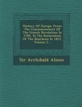 Paperback History Of Europe: From The Commencement Of The French Revolution In 1789, To The Restoration Of The Bourbons In 1815, Volume 2... Book