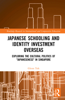 Hardcover Japanese Schooling and Identity Investment Overseas: Exploring the Cultural Politics of Japaneseness in Singapore Book