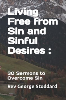 Living Free from Sin and Sinful Desires :: 30 Sermons to Overcome Sin B0CMDJ2FGH Book Cover