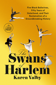 Paperback The Swans of Harlem: Five Black Ballerinas, Fifty Years of Sisterhood, and Their Reclamation of a Groundbreaking History [Large Print] Book