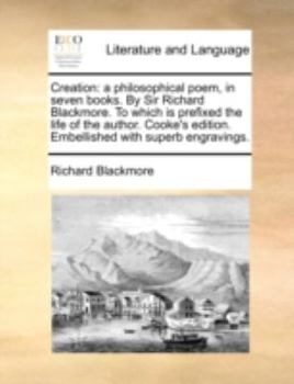 Paperback Creation: A Philosophical Poem, in Seven Books. by Sir Richard Blackmore. to Which Is Prefixed the Life of the Author. Cooke's E Book