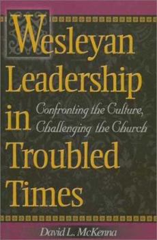 Paperback Wesleyan Leadership in Troubled Times: Confronting the Culture, Challenging the Church Book