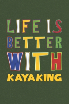 Life Is Better With Kayaking: Kayaking Lovers Funny Gifts Journal Lined Notebook 6x9 120 Pages