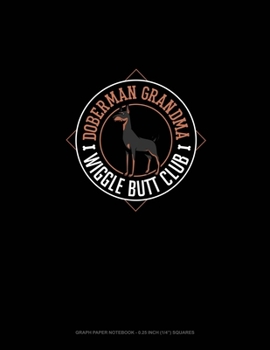 Doberman Grandma Wiggle Butt Club: Graph Paper Notebook - 0.25 Inch (1/4) Squares