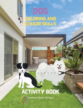Dog Coloring and Scissor Skills Activity Book: Coloring and Scissor Skills Book for Kids Ages 3-8 with Dogs - Cute Dogs Desings for Kids and Toddlers - Amazing Gift for Kids