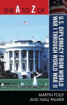 The A to Z of U.S. Diplomacy from World War I through World War II (Volume 243)
