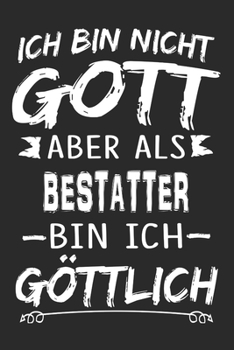 Ich bin nicht Gott aber als Bestatter bin ich göttlich: Notizbuch mit 110 linierten Seiten, Nutzung auch als Dekoration in Form eines Schild bzw. Poster möglich (German Edition)