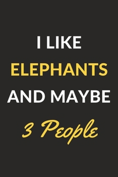 Paperback I Like Elephants And Maybe 3 People: Elephants Journal Notebook to Write Down Things, Take Notes, Record Plans or Keep Track of Habits (6" x 9" - 120 Book